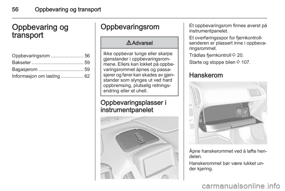 OPEL AMPERA 2015 Instruksjonsbok 56Oppbevaring og transportOppbevaring og
transportOppbevaringsrom ........................56
Bakseter ....................................... 59 Bagasjerom .................................. 59
Inform OPEL AMPERA 2015 Instruksjonsbok 56Oppbevaring og transportOppbevaring og
transportOppbevaringsrom ........................56
Bakseter ....................................... 59 Bagasjerom .................................. 59
Inform