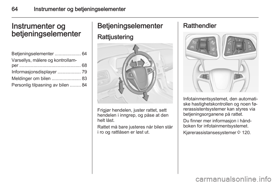 OPEL AMPERA 2015  Instruksjonsbok 64Instrumenter og betjeningselementerInstrumenter og
betjeningselementerBetjeningselementer ....................64
Varsellys, målere og kontrollam‐ per .............................................