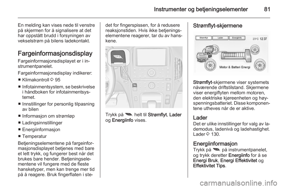 OPEL AMPERA 2015  Instruksjonsbok Instrumenter og betjeningselementer81
En melding kan vises nede til venstrepå skjermen for å signalisere at det
har oppstått brudd i forsyningen av
vekselstrøm på bilens ladekontakt.
Fargeinforma