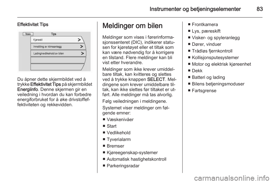 OPEL AMPERA 2015  Instruksjonsbok Instrumenter og betjeningselementer83
Effektivitet Tips
Du åpner dette skjermbildet ved å
trykke  Effektivitet Tips  på skjermbildet
Energiinfo . Denne skjermen gir en
veiledning i hvordan du kan f