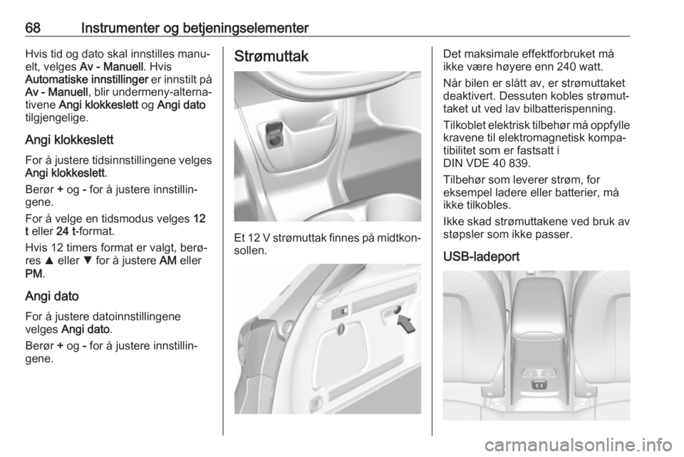 OPEL AMPERA E 2017.5 Instruksjonsbok 68Instrumenter og betjeningselementerHvis tid og dato skal innstilles manu‐
elt, velges Av - Manuell . Hvis
Automatiske innstillinger er innstilt på
Av - Manuell , blir undermeny-alterna‐
tiven OPEL AMPERA E 2017.5 Instruksjonsbok 68Instrumenter og betjeningselementerHvis tid og dato skal innstilles manu‐
elt, velges Av - Manuell . Hvis
Automatiske innstillinger er innstilt på
Av - Manuell , blir undermeny-alterna‐
tiven