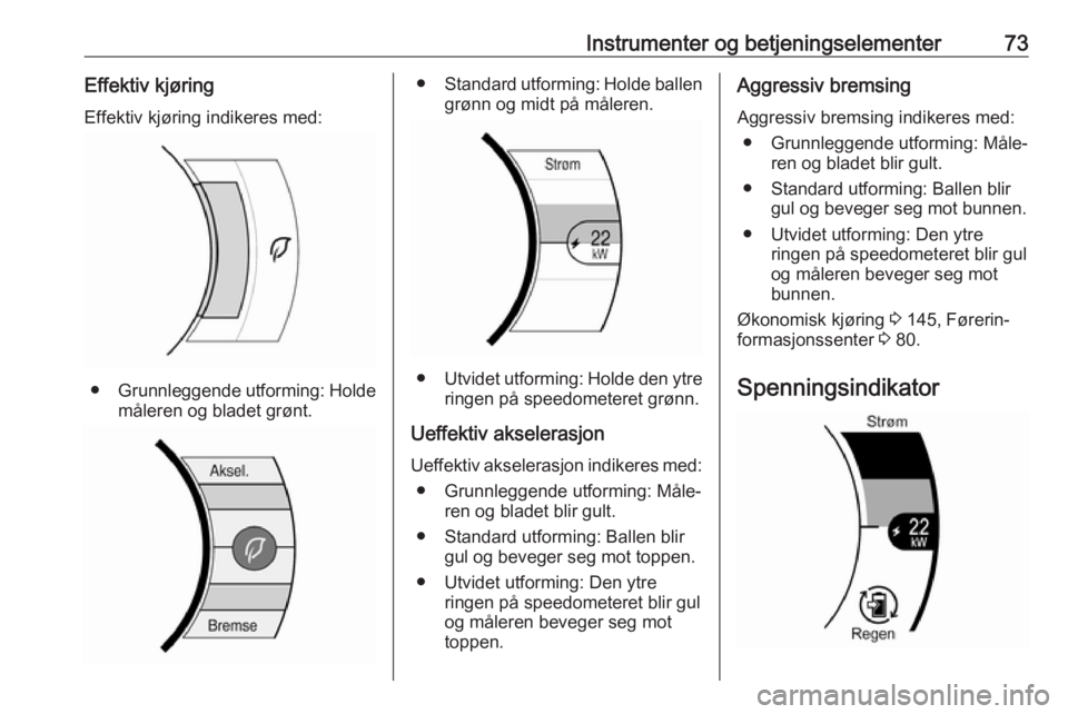 OPEL AMPERA E 2017.5 Instruksjonsbok Instrumenter og betjeningselementer73Effektiv kjøringEffektiv kjøring indikeres med:
● Grunnleggende utforming: Holde
måleren og bladet grønt.
● Standard utforming: Holde ballen
grønn og midt OPEL AMPERA E 2017.5 Instruksjonsbok Instrumenter og betjeningselementer73Effektiv kjøringEffektiv kjøring indikeres med:
● Grunnleggende utforming: Holde
måleren og bladet grønt.
● Standard utforming: Holde ballen
grønn og midt