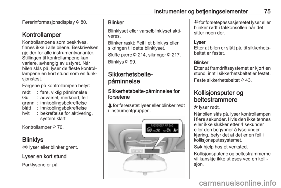OPEL AMPERA E 2017.5 Instruksjonsbok Instrumenter og betjeningselementer75Førerinformasjonsdisplay 3 80.
Kontrollamper
Kontrollampene som beskrives,
finnes ikke i alle bilene. Beskrivelsen
gjelder for alle instrumentvarianter.
Stillinge OPEL AMPERA E 2017.5 Instruksjonsbok Instrumenter og betjeningselementer75Førerinformasjonsdisplay 3 80.
Kontrollamper
Kontrollampene som beskrives,
finnes ikke i alle bilene. Beskrivelsen
gjelder for alle instrumentvarianter.
Stillinge