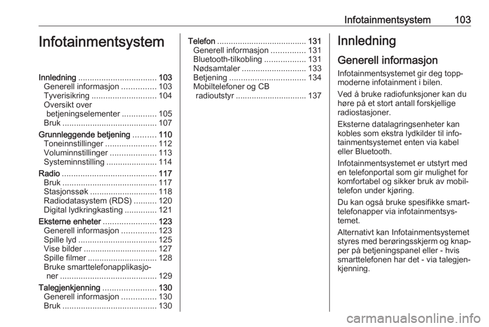 OPEL AMPERA E 2018 Instruksjonsbok Infotainmentsystem103InfotainmentsystemInnledning.................................. 103
Generell informasjon ...............103
Tyverisikring ............................ 104
Oversikt over betjeningse OPEL AMPERA E 2018 Instruksjonsbok Infotainmentsystem103InfotainmentsystemInnledning.................................. 103
Generell informasjon ...............103
Tyverisikring ............................ 104
Oversikt over betjeningse