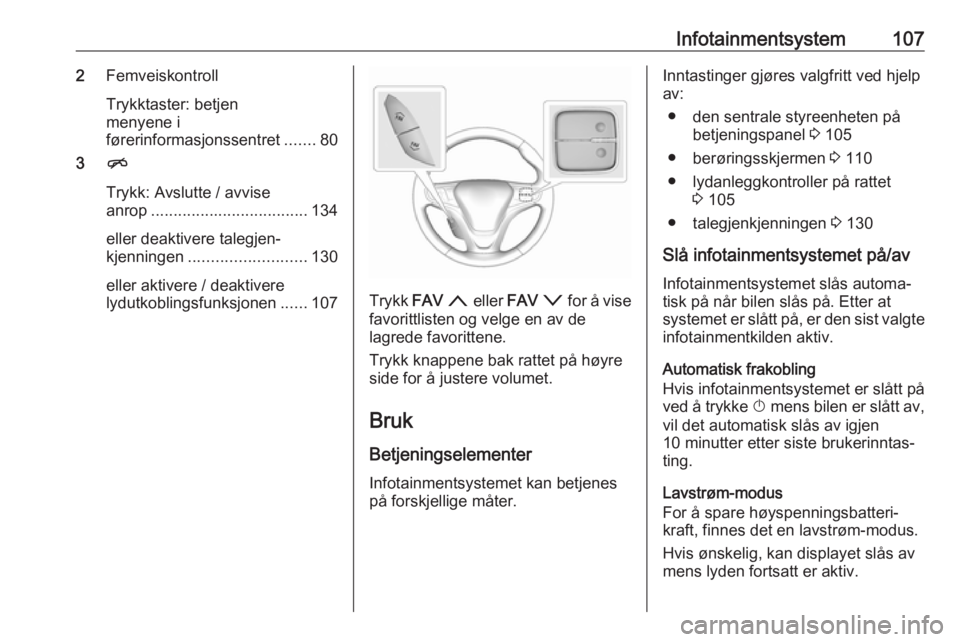 OPEL AMPERA E 2018 Instruksjonsbok Infotainmentsystem1072Femveiskontroll
Trykktaster: betjen
menyene i
førerinformasjonssentret .......80
3 n
Trykk: Avslutte / avvise
anrop ................................... 134
eller deaktivere tale OPEL AMPERA E 2018 Instruksjonsbok Infotainmentsystem1072Femveiskontroll
Trykktaster: betjen
menyene i
førerinformasjonssentret .......80
3 n
Trykk: Avslutte / avvise
anrop ................................... 134
eller deaktivere tale