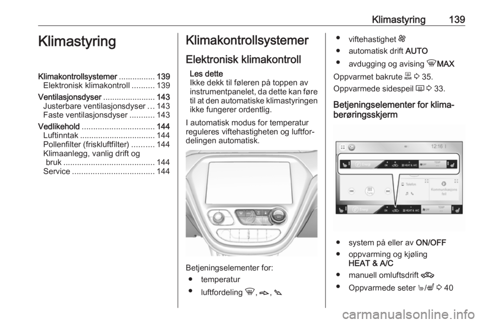 OPEL AMPERA E 2018 Instruksjonsbok Klimastyring139KlimastyringKlimakontrollsystemer................139
Elektronisk klimakontroll ..........139
Ventilasjonsdyser .......................143
Justerbare ventilasjonsdyser ...143
Faste venti OPEL AMPERA E 2018 Instruksjonsbok Klimastyring139KlimastyringKlimakontrollsystemer................139
Elektronisk klimakontroll ..........139
Ventilasjonsdyser .......................143
Justerbare ventilasjonsdyser ...143
Faste venti