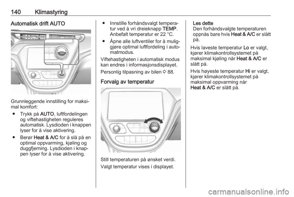 OPEL AMPERA E 2018 Instruksjonsbok 140KlimastyringAutomatisk drift AUTO
Grunnleggende innstilling for maksi‐
mal komfort:
● Trykk på AUTO, luftfordelingen
og viftehastigheten reguleres
automatisk. Lysdioden i knappen lyser for å OPEL AMPERA E 2018 Instruksjonsbok 140KlimastyringAutomatisk drift AUTO
Grunnleggende innstilling for maksi‐
mal komfort:
● Trykk på AUTO, luftfordelingen
og viftehastigheten reguleres
automatisk. Lysdioden i knappen lyser for å