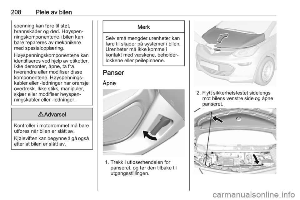 OPEL AMPERA E 2018 Instruksjonsbok 208Pleie av bilenspenning kan føre til støt,
brannskader og død. Høyspen‐
ningskomponentene i bilen kan
bare repareres av mekanikere
med spesialopplæring.
Høyspenningskomponentene kan
identifi OPEL AMPERA E 2018 Instruksjonsbok 208Pleie av bilenspenning kan føre til støt,
brannskader og død. Høyspen‐
ningskomponentene i bilen kan
bare repareres av mekanikere
med spesialopplæring.
Høyspenningskomponentene kan
identifi