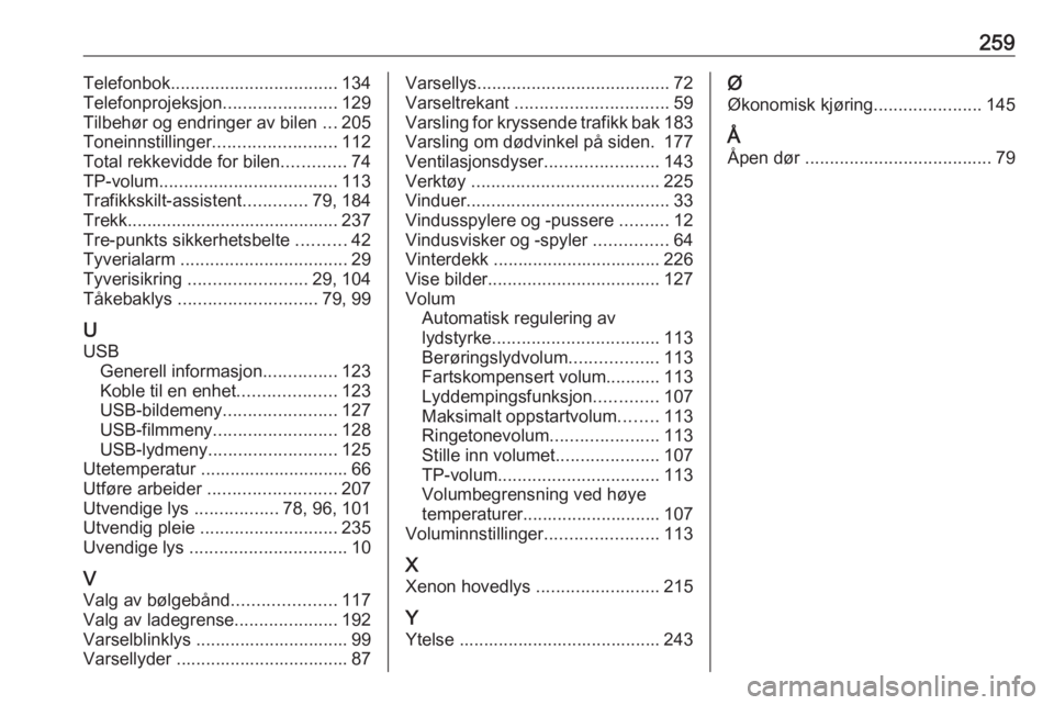 OPEL AMPERA E 2018 Instruksjonsbok 259Telefonbok.................................. 134
Telefonprojeksjon .......................129
Tilbehør og endringer av bilen ...205
Toneinnstillinger ......................... 112
Total rekkevidd OPEL AMPERA E 2018 Instruksjonsbok 259Telefonbok.................................. 134
Telefonprojeksjon .......................129
Tilbehør og endringer av bilen ...205
Toneinnstillinger ......................... 112
Total rekkevidd