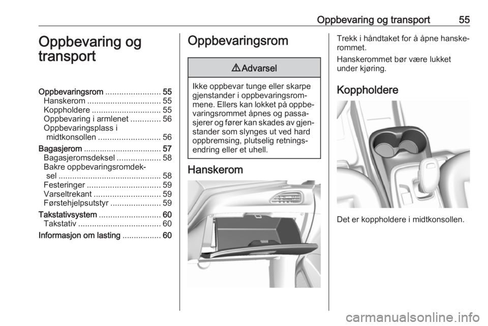 OPEL AMPERA E 2018 Instruksjonsbok Oppbevaring og transport55Oppbevaring og
transportOppbevaringsrom ........................55
Hanskerom ................................ 55
Koppholdere .............................. 55
Oppbevaring i a OPEL AMPERA E 2018 Instruksjonsbok Oppbevaring og transport55Oppbevaring og
transportOppbevaringsrom ........................55
Hanskerom ................................ 55
Koppholdere .............................. 55
Oppbevaring i a