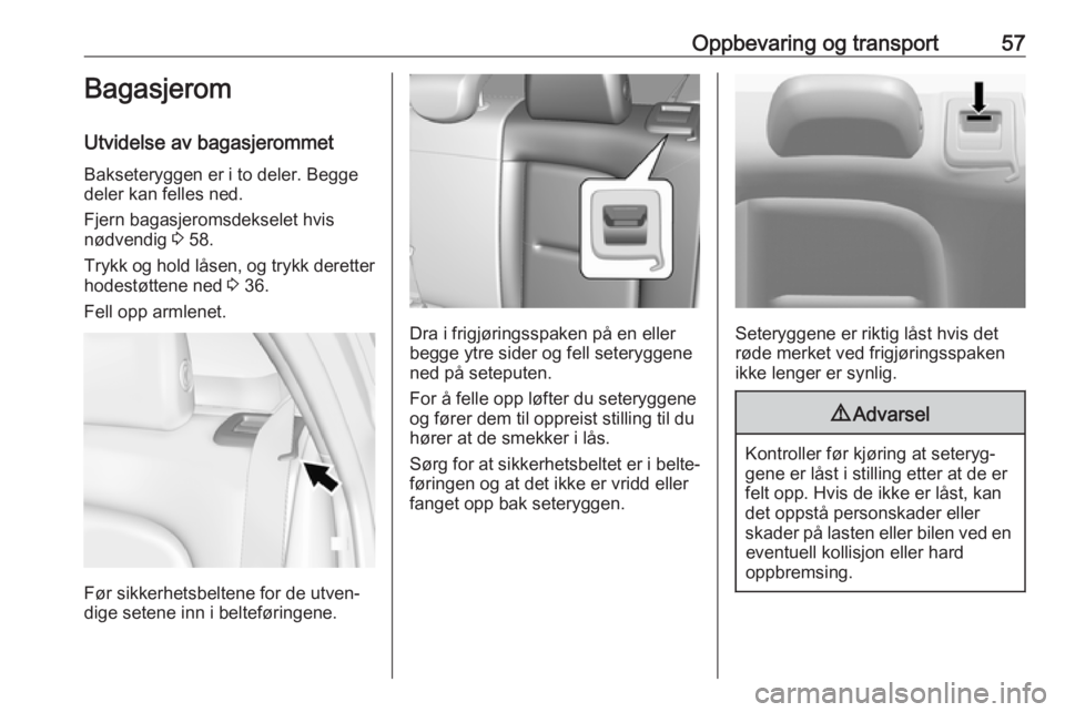 OPEL AMPERA E 2018 Instruksjonsbok Oppbevaring og transport57Bagasjerom
Utvidelse av bagasjerommet Bakseteryggen er i to deler. Begge
deler kan felles ned.
Fjern bagasjeromsdekselet hvis
nødvendig 3 58.
Trykk og hold låsen, og trykk OPEL AMPERA E 2018 Instruksjonsbok Oppbevaring og transport57Bagasjerom
Utvidelse av bagasjerommet Bakseteryggen er i to deler. Begge
deler kan felles ned.
Fjern bagasjeromsdekselet hvis
nødvendig 3 58.
Trykk og hold låsen, og trykk