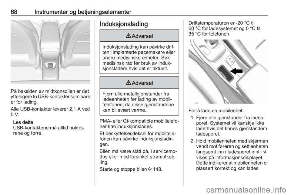 OPEL AMPERA E 2018 Instruksjonsbok 68Instrumenter og betjeningselementer
På baksiden av midtkonsollen er det
ytterligere to USB-kontakter som bare
er for lading.
Alle USB-kontakter leverer 2,1 A ved
5 V.
Les dette
USB-kontaktene må a OPEL AMPERA E 2018 Instruksjonsbok 68Instrumenter og betjeningselementer
På baksiden av midtkonsollen er det
ytterligere to USB-kontakter som bare
er for lading.
Alle USB-kontakter leverer 2,1 A ved
5 V.
Les dette
USB-kontaktene må a