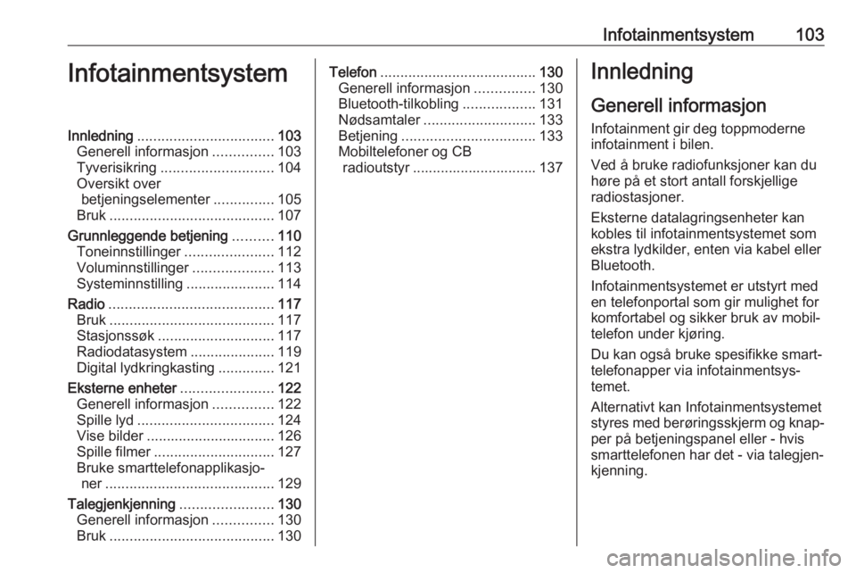 OPEL AMPERA E 2018.5  Instruksjonsbok Infotainmentsystem103InfotainmentsystemInnledning.................................. 103
Generell informasjon ...............103
Tyverisikring ............................ 104
Oversikt over betjeningse