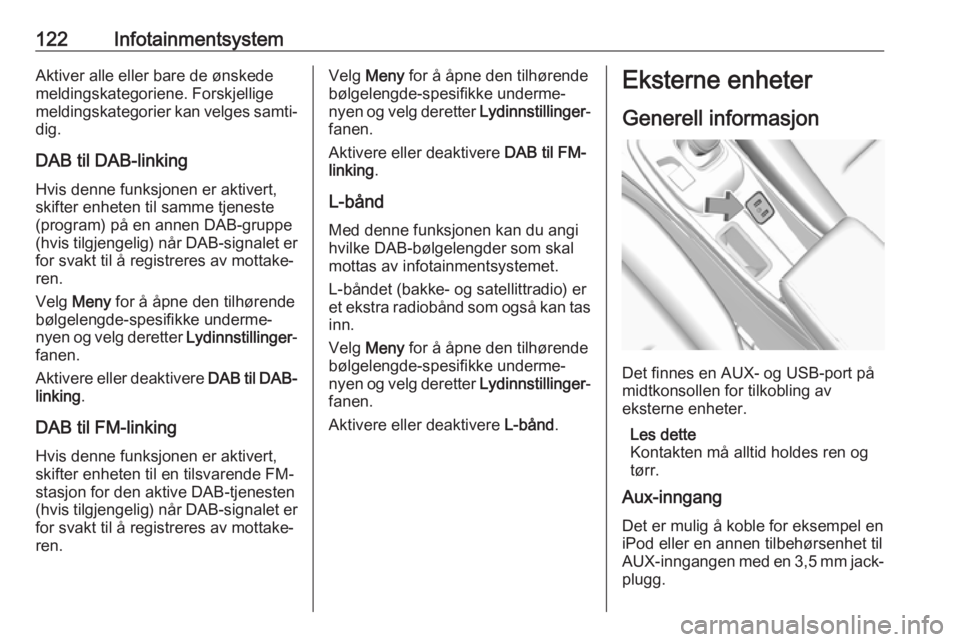 OPEL AMPERA E 2018.5  Instruksjonsbok 122InfotainmentsystemAktiver alle eller bare de ønskede
meldingskategoriene. Forskjellige
meldingskategorier kan velges samti‐ dig.
DAB til DAB-linking
Hvis denne funksjonen er aktivert,
skifter en