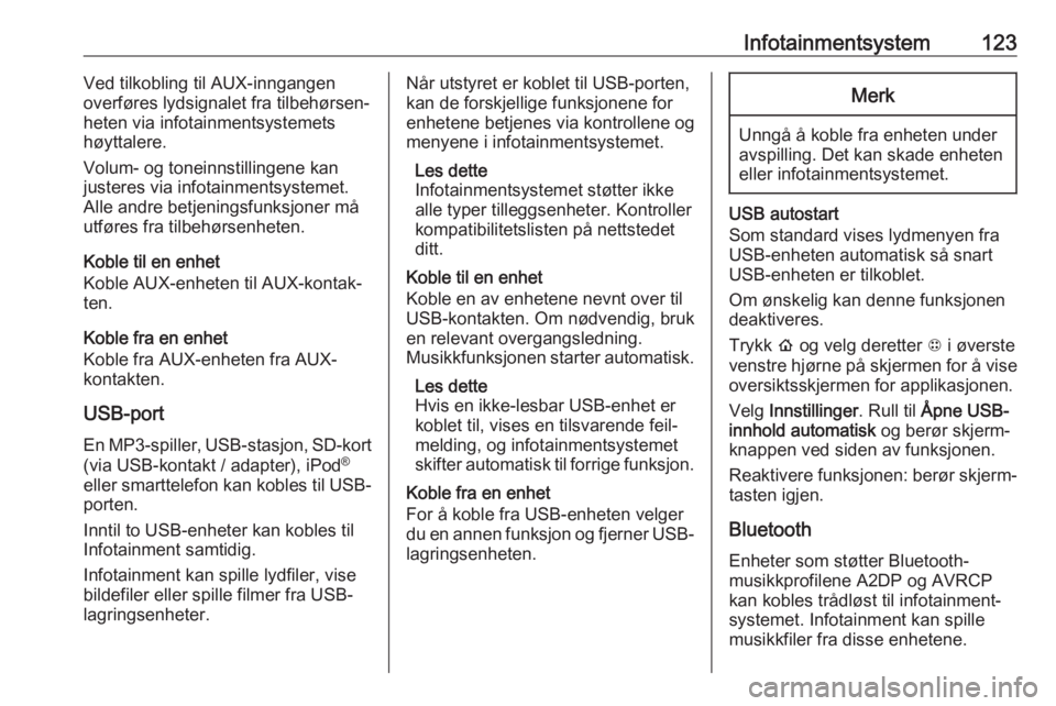 OPEL AMPERA E 2018.5  Instruksjonsbok Infotainmentsystem123Ved tilkobling til AUX-inngangen
overføres lydsignalet fra tilbehørsen‐
heten via infotainmentsystemets
høyttalere.
Volum- og toneinnstillingene kan
justeres via infotainment