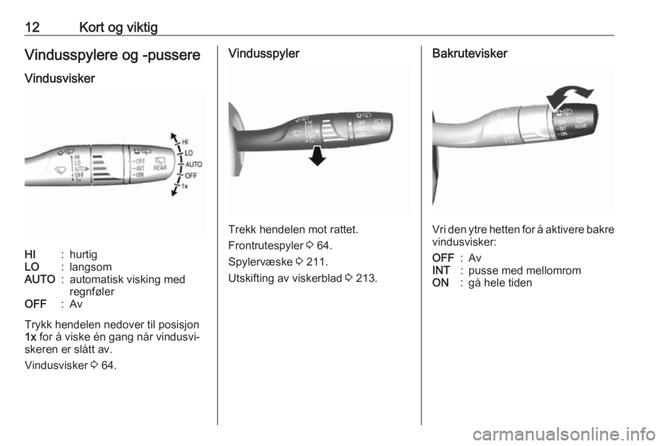 OPEL AMPERA E 2018.5  Instruksjonsbok 12Kort og viktigVindusspylere og -pussere
VindusviskerHI:hurtigLO:langsomAUTO:automatisk visking med
regnfølerOFF:Av
Trykk hendelen nedover til posisjon
1x  for å viske én gang når vindusvi‐
ske