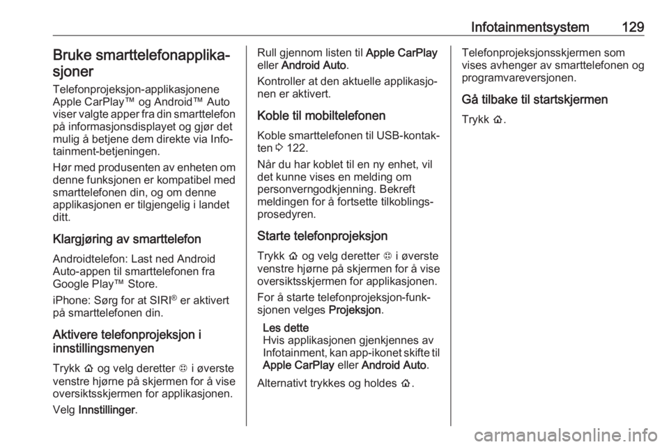 OPEL AMPERA E 2018.5  Instruksjonsbok Infotainmentsystem129Bruke smarttelefonapplika‐sjoner
Telefonprojeksjon-applikasjonene
Apple CarPlay™ og Android™ Auto
viser valgte apper fra din smarttelefon på informasjonsdisplayet og gjør 