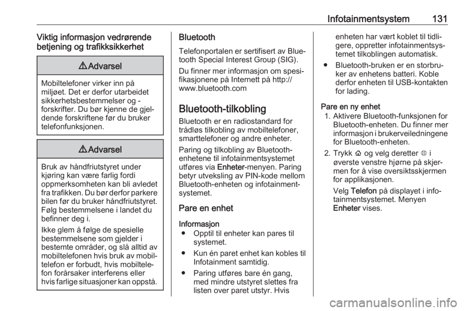 OPEL AMPERA E 2018.5  Instruksjonsbok Infotainmentsystem131Viktig informasjon vedrørende
betjening og trafikksikkerhet9 Advarsel
Mobiltelefoner virker inn på
miljøet. Det er derfor utarbeidet
sikkerhetsbestemmelser og -
forskrifter. Du