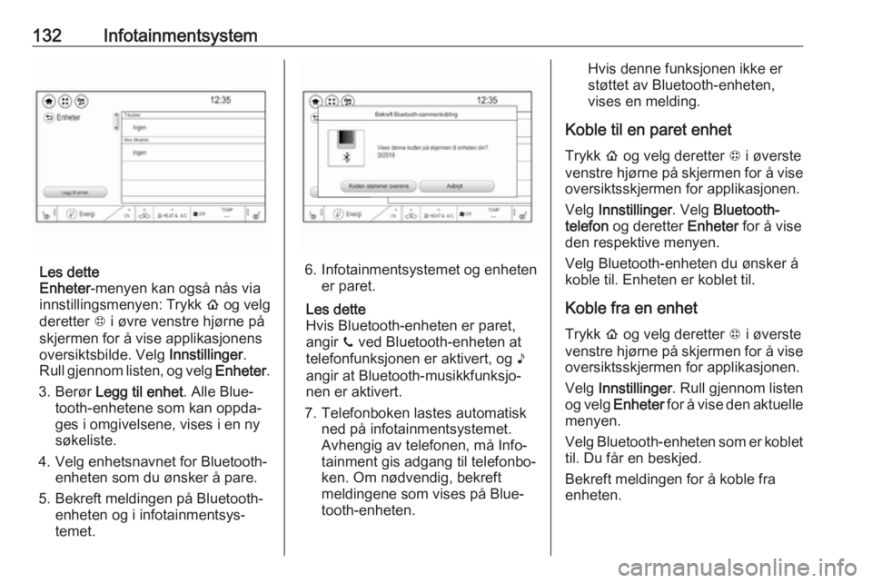 OPEL AMPERA E 2018.5  Instruksjonsbok 132Infotainmentsystem
Les dette
Enheter -menyen kan også nås via
innstillingsmenyen: Trykk  p og velg
deretter  1 i øvre venstre hjørne på
skjermen for å vise applikasjonens
oversiktsbilde. Velg