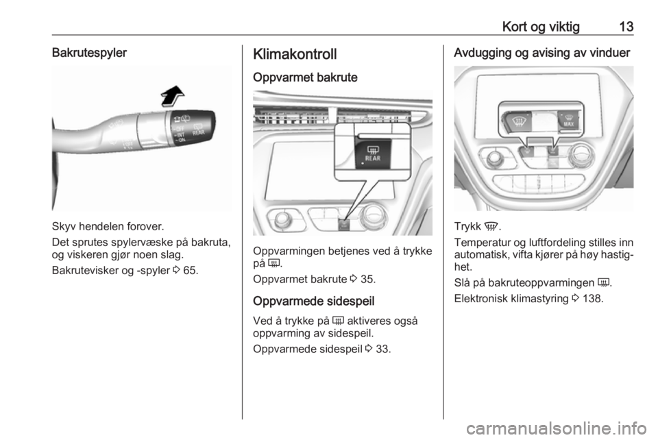 OPEL AMPERA E 2018.5  Instruksjonsbok Kort og viktig13Bakrutespyler
Skyv hendelen forover.
Det sprutes spylervæske på bakruta,
og viskeren gjør noen slag.
Bakrutevisker og -spyler  3 65.
Klimakontroll
Oppvarmet bakrute
Oppvarmingen bet