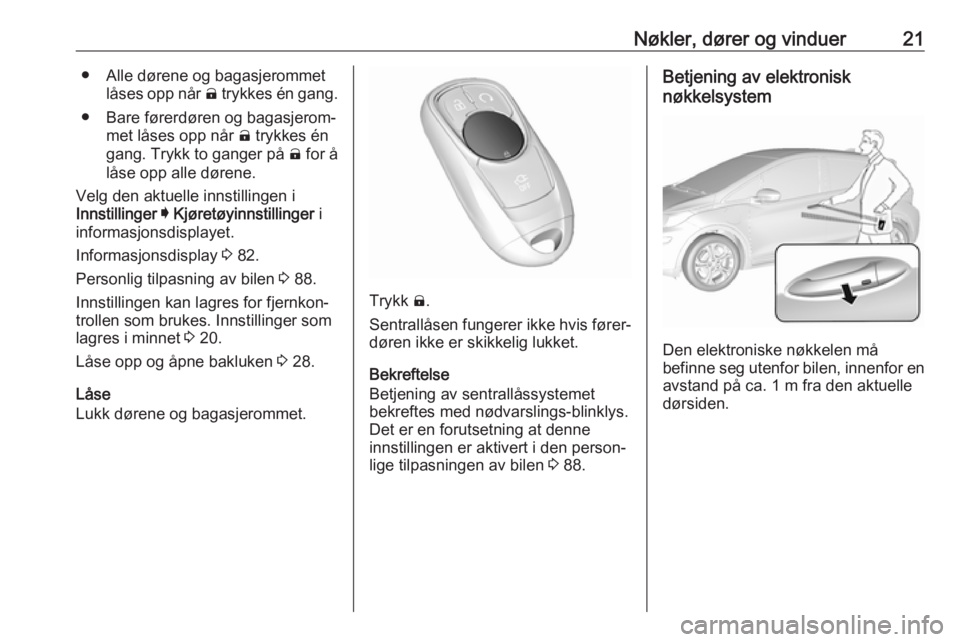 OPEL AMPERA E 2018.5  Instruksjonsbok Nøkler, dører og vinduer21● Alle dørene og bagasjerommetlåses opp når  ( trykkes én gang.
● Bare førerdøren og bagasjerom‐ met låses opp når  ( trykkes én
gang. Trykk to ganger på  (