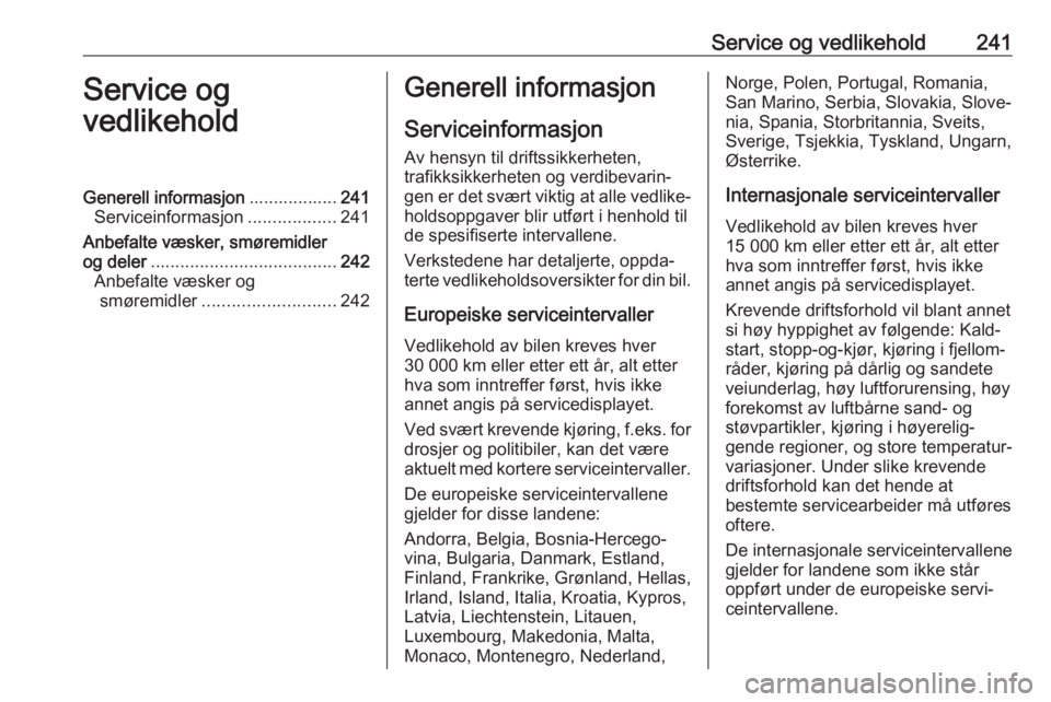 OPEL AMPERA E 2018.5 Instruksjonsbok Service og vedlikehold241Service og
vedlikeholdGenerell informasjon ..................241
Serviceinformasjon ..................241
Anbefalte væsker, smøremidler
og deler ............................ OPEL AMPERA E 2018.5 Instruksjonsbok Service og vedlikehold241Service og
vedlikeholdGenerell informasjon ..................241
Serviceinformasjon ..................241
Anbefalte væsker, smøremidler
og deler ............................
