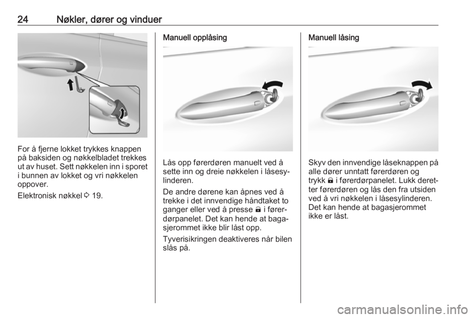 OPEL AMPERA E 2018.5  Instruksjonsbok 24Nøkler, dører og vinduer
For å fjerne lokket trykkes knappen
på baksiden og nøkkelbladet trekkes
ut av huset. Sett nøkkelen inn i sporet i bunnen av lokket og vri nøkkelen
oppover.
Elektronis
