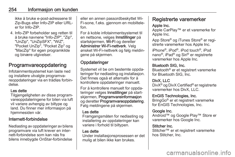 OPEL AMPERA E 2018.5  Instruksjonsbok 254Informasjon om kundenikke å bruke e-post-adressene til
Zip-Bugs eller Info-ZIP eller URL- er for Info-ZIP.
4. Info-ZIP forbeholder seg retten til å bruke navnene "Info-ZIP", "Zip"