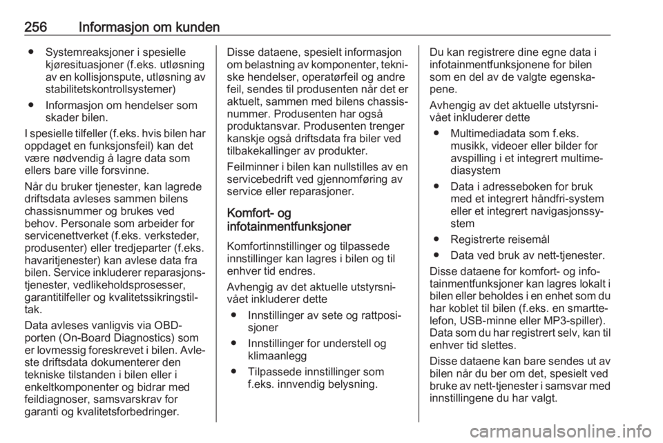 OPEL AMPERA E 2018.5  Instruksjonsbok 256Informasjon om kunden● Systemreaksjoner i spesiellekjøresituasjoner (f.eks. utløsning
av en kollisjonspute, utløsning av
stabilitetskontrollsystemer)
● Informasjon om hendelser som skader bi