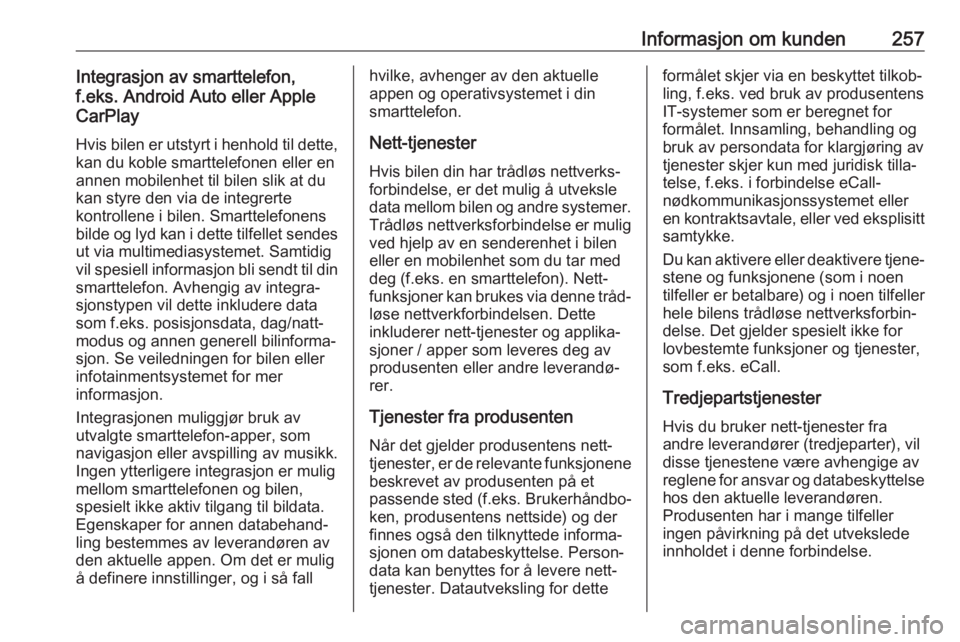 OPEL AMPERA E 2018.5  Instruksjonsbok Informasjon om kunden257Integrasjon av smarttelefon,
f.eks. Android Auto eller Apple
CarPlay
Hvis bilen er utstyrt i henhold til dette,
kan du koble smarttelefonen eller en
annen mobilenhet til bilen 