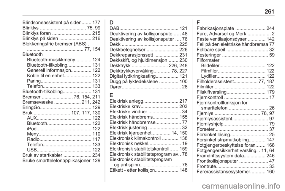 OPEL AMPERA E 2018.5  Instruksjonsbok 261Blindsoneassistent på siden.......177
Blinklys  .................................. 75, 99
Blinklys foran  ............................. 215
Blinklys på siden  ........................216
Blokkeri