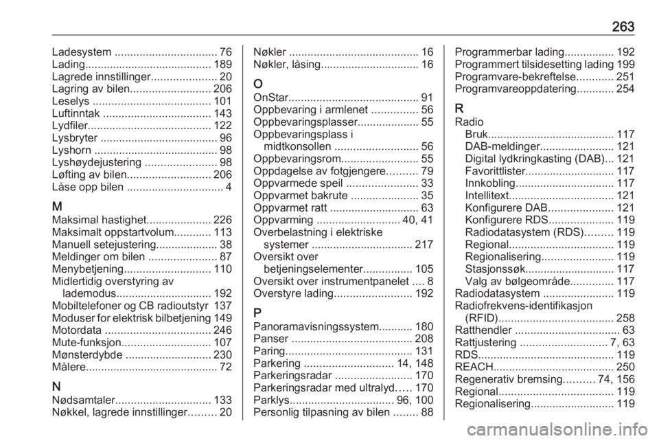 OPEL AMPERA E 2018.5  Instruksjonsbok 263Ladesystem ................................. 76
Lading ......................................... 189
Lagrede innstillinger .....................20
Lagring av bilen .......................... 206
Le