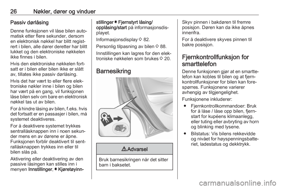OPEL AMPERA E 2018.5  Instruksjonsbok 26Nøkler, dører og vinduerPassiv dørlåsing
Denne funksjonen vil låse bilen auto‐ matisk etter flere sekunder, dersom
en elektronisk nøkkel har blitt regist‐
rert i bilen, alle dører derette