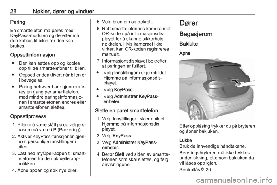 OPEL AMPERA E 2018.5  Instruksjonsbok 28Nøkler, dører og vinduerParingEn smarttelefon må pares med
KeyPass-modulen og deretter må
den kobles til bilen før den kan
brukes.
Oppsettinformasjon ● Den kan settes opp og kobles opp til tr