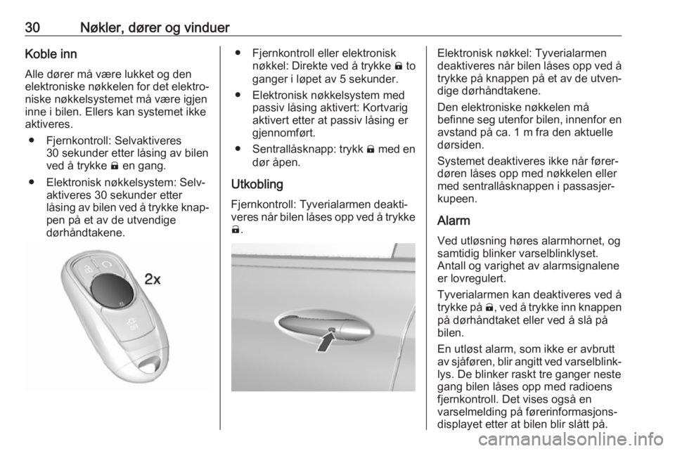 OPEL AMPERA E 2018.5  Instruksjonsbok 30Nøkler, dører og vinduerKoble innAlle dører må være lukket og den
elektroniske nøkkelen for det elektro‐ niske nøkkelsystemet må være igjen
inne i bilen. Ellers kan systemet ikke
aktivere
