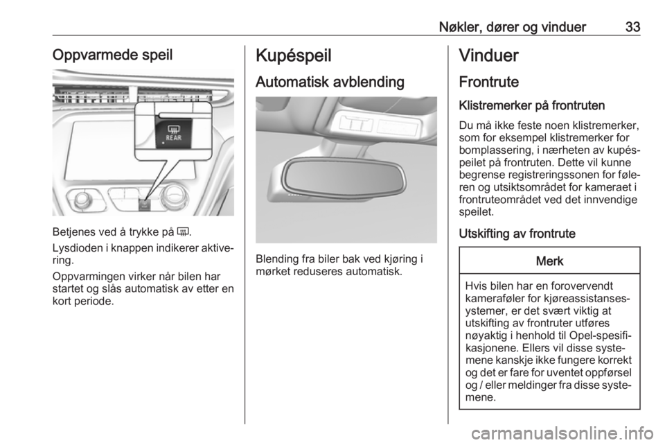 OPEL AMPERA E 2018.5  Instruksjonsbok Nøkler, dører og vinduer33Oppvarmede speil
Betjenes ved å trykke på Ü.
Lysdioden i knappen indikerer aktive‐ ring.
Oppvarmingen virker når bilen har
startet og slås automatisk av etter en
kor