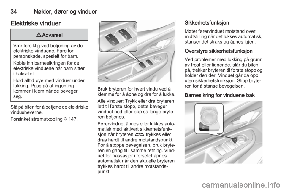 OPEL AMPERA E 2018.5  Instruksjonsbok 34Nøkler, dører og vinduerElektriske vinduer9Advarsel
Vær forsiktig ved betjening av de
elektriske vinduene. Fare for
personskade, spesielt for barn.
Koble inn barnesikringen for de
elektriske vind