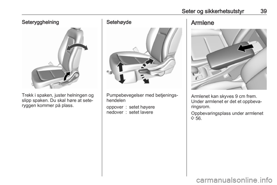OPEL AMPERA E 2018.5  Instruksjonsbok Seter og sikkerhetsutstyr39Seterygghelning
Trekk i spaken, juster helningen og
slipp spaken. Du skal høre at sete‐
ryggen kommer på plass.
Setehøyde
Pumpebevegelser med betjenings‐
hendelen
opp