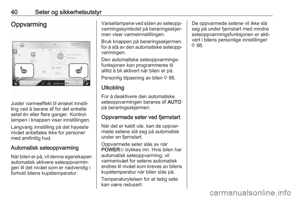 OPEL AMPERA E 2018.5  Instruksjonsbok 40Seter og sikkerhetsutstyrOppvarming
Juster varmeeffekt til ønsket innstil‐
ling ved å berøre  ß for det enkelte
setet én eller flere ganger. Kontrol‐
lampen i knappen viser innstillingen.
L