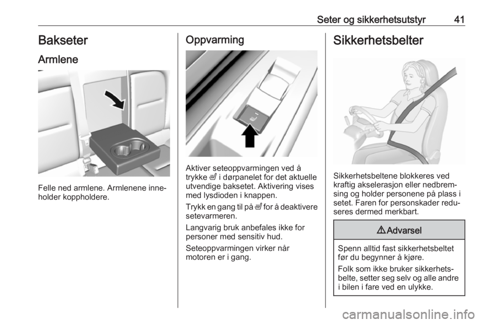 OPEL AMPERA E 2018.5  Instruksjonsbok Seter og sikkerhetsutstyr41Bakseter
Armlene
Felle ned armlene. Armlenene inne‐
holder koppholdere.
Oppvarming
Aktiver seteoppvarmingen ved å
trykke  ß i dørpanelet for det aktuelle
utvendige baks