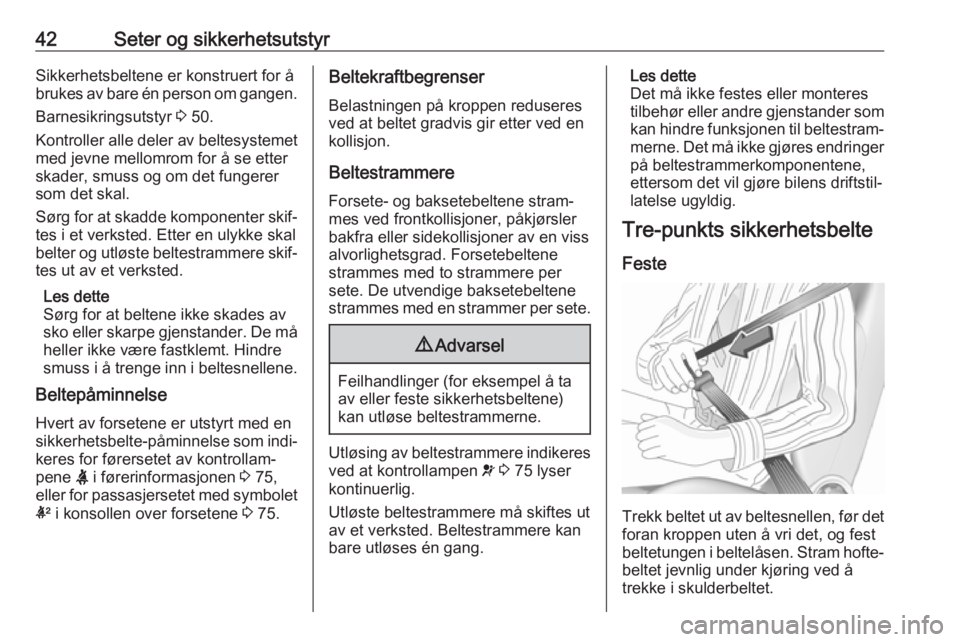 OPEL AMPERA E 2018.5  Instruksjonsbok 42Seter og sikkerhetsutstyrSikkerhetsbeltene er konstruert for å
brukes av bare én person om gangen.
Barnesikringsutstyr  3 50.
Kontroller alle deler av beltesystemet
med jevne mellomrom for å se e