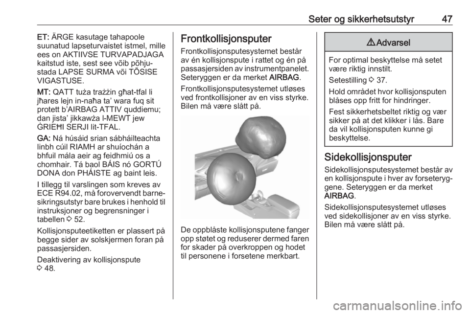 OPEL AMPERA E 2018.5  Instruksjonsbok Seter og sikkerhetsutstyr47ET: ÄRGE kasutage tahapoole
suunatud lapseturvaistet istmel, mille
ees on AKTIIVSE TURVAPADJAGA
kaitstud iste, sest see võib põhju‐
stada LAPSE SURMA või TÕSISE
VIGAS