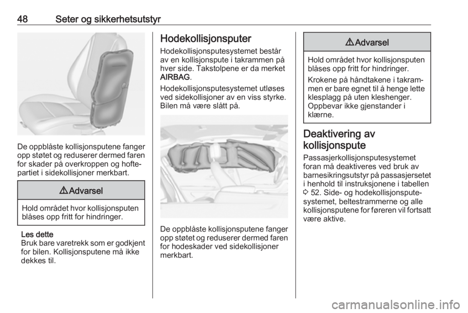 OPEL AMPERA E 2018.5  Instruksjonsbok 48Seter og sikkerhetsutstyr
De oppblåste kollisjonsputene fangeropp støtet og reduserer dermed faren
for skader på overkroppen og hofte‐
partiet i sidekollisjoner merkbart.
9 Advarsel
Hold områd