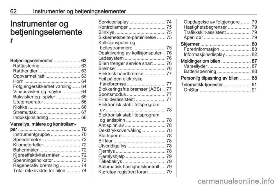 OPEL AMPERA E 2018.5  Instruksjonsbok 62Instrumenter og betjeningselementerInstrumenter og
betjeningselemente
rBetjeningselementer ....................63
Rattjustering .............................. 63
Ratthendler ........................