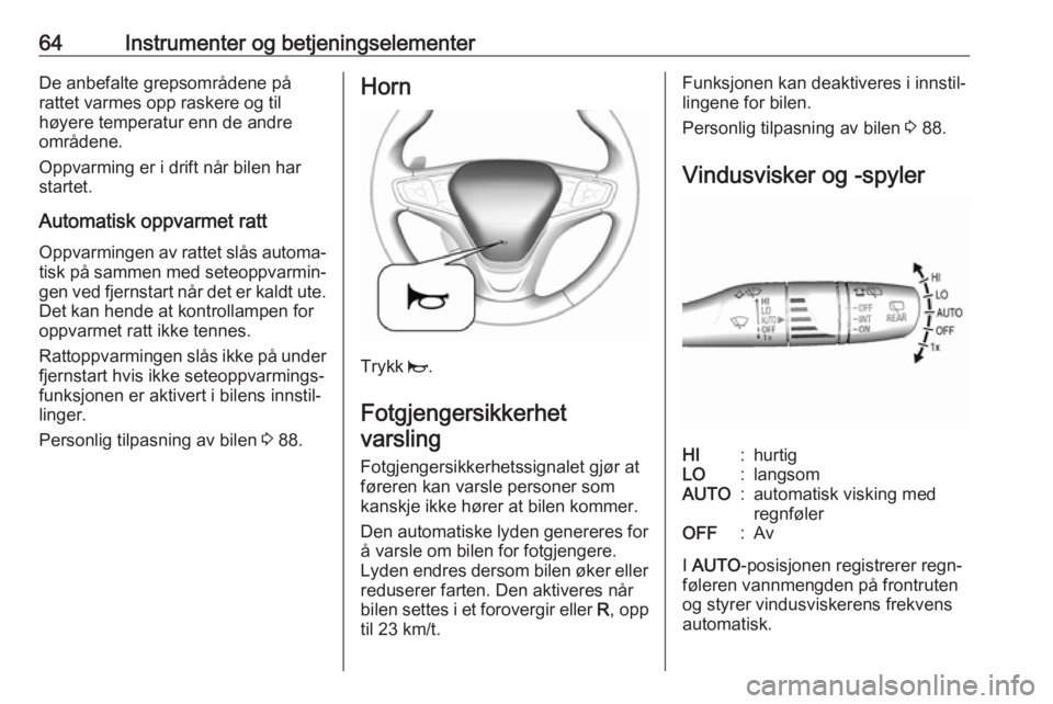OPEL AMPERA E 2018.5  Instruksjonsbok 64Instrumenter og betjeningselementerDe anbefalte grepsområdene på
rattet varmes opp raskere og til
høyere temperatur enn de andre
områdene.
Oppvarming er i drift når bilen har
startet.
Automatis
