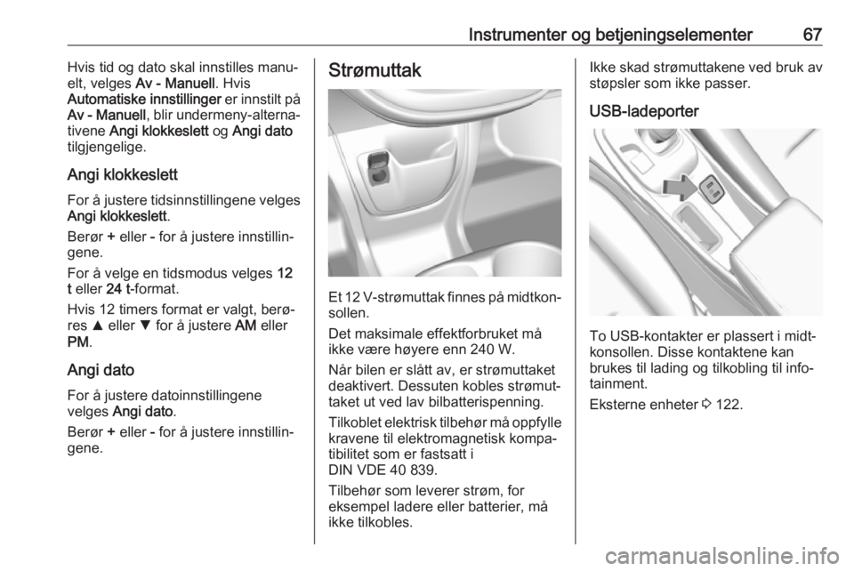 OPEL AMPERA E 2018.5  Instruksjonsbok Instrumenter og betjeningselementer67Hvis tid og dato skal innstilles manu‐
elt, velges  Av - Manuell . Hvis
Automatiske innstillinger  er innstilt på
Av - Manuell , blir undermeny-alterna‐
tiven