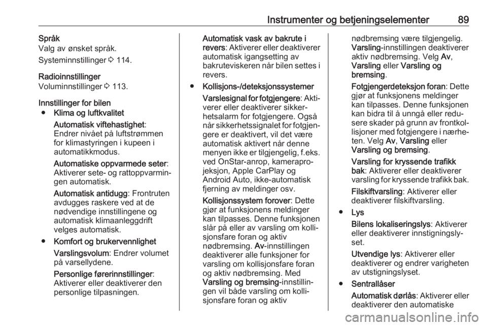 OPEL AMPERA E 2018.5  Instruksjonsbok Instrumenter og betjeningselementer89Språk
Valg av ønsket språk.
Systeminnstillinger  3 114.
Radioinnstillinger
Voluminnstillinger  3 113.
Innstillinger for bilen ● Klima og luftkvalitet
Automati