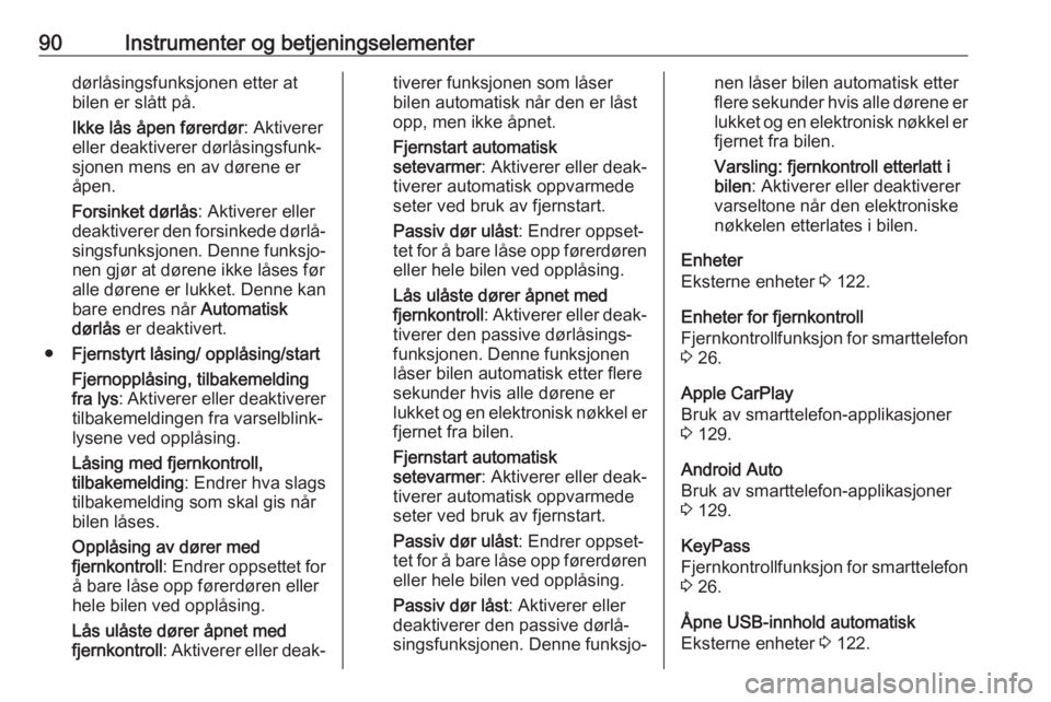 OPEL AMPERA E 2018.5  Instruksjonsbok 90Instrumenter og betjeningselementerdørlåsingsfunksjonen etter at
bilen er slått på.
Ikke lås åpen førerdør : Aktiverer
eller deaktiverer dørlåsingsfunk‐
sjonen mens en av dørene er
åpe