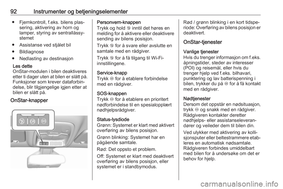 OPEL AMPERA E 2018.5  Instruksjonsbok 92Instrumenter og betjeningselementer● Fjernkontroll, f.eks. bilens plas‐sering, aktivering av horn oglamper, styring av sentrallåssy‐
stemet
● Assistanse ved stjålet bil
● Bildiagnose
●