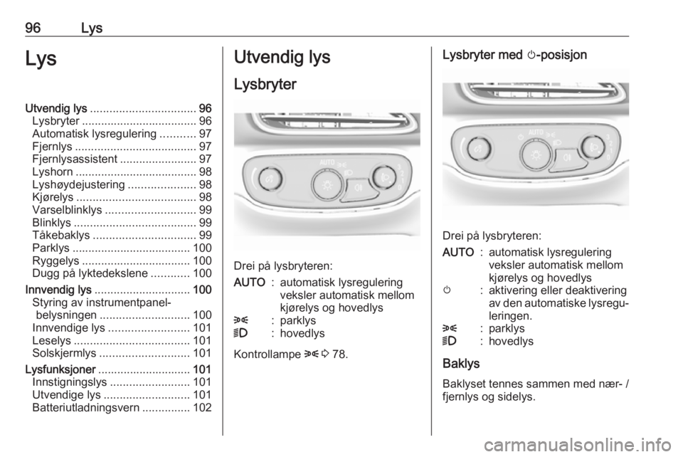 OPEL AMPERA E 2018.5  Instruksjonsbok 96LysLysUtvendig lys................................. 96
Lysbryter .................................... 96
Automatisk lysregulering ...........97
Fjernlys ...................................... 97
Fje